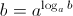 $\displaystyle b=a^{\log_a b}$