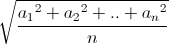 \sqrt {\dfrac {{a_1}^2 + {a_2}^2 + .. + {a_n}^2}{n}} \sqrt {\dfrac {{a_1}^2 + {a_2}^2 + .. + {a_n}^2}{n}}