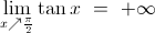 \displaystyle \lim_{x \nearrow {\frac{\pi}{2}}}\tan x \ = \ + \infty   