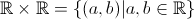 \mathbb{R} \times \mathbb{R} = \{(a,b) | a,b \in  \mathbb{R}\}