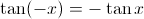 \tan (-x) = -\tan x