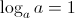 $ \displaystyle \log_a a=1$ $ \displaystyle \log_a a=1$