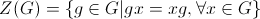 Z(G)=\{g\in G|gx=xg,\forall x\in G\}