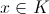 x \in K