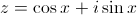 z =  \cos x + i\sin x