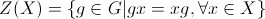 Z(X)=\{g\in G|gx=xg,\forall x\in X\}