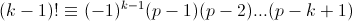 (k-1)!\equiv (-1)^{k-1}(p-1)(p-2)...(p-k+1)