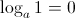 $ \displaystyle \log_a 1=0$ $ \displaystyle \log_a 1=0$