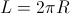 L = 2 \pi R L = 2 \pi R