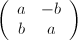 \small \left(\begin{array}{cc}a & -b \\ b & a  \end{array} \right)