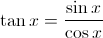 \tan x = \frac{\sin x}{\cos x}