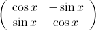 \left(\begin{array}{cc}\cos x & -\sin x \\ \sin x & \cos x \end{array} \right) \left(\begin{array}{cc}\cos x & -\sin x \\ \sin x & \cos x \end{array} \right)