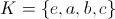 K = \{ e, a, b, c \}