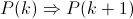 P(k) \Rightarrow P(k+1)