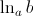$\ln_a b$