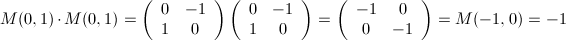 \small M(0,1) \cdot M(0,1) =  \left(\begin{array}{cc}0  & -1 \\ 1 & 0 \end{array} \right) \left(\begin{array}{cc}0 &  -1 \\ 1 & 0 \end{array} \right) =  \left(\begin{array}{cc}-1 & 0  \\ 0 & -1 \end{array} \right) = M(-1,0) =  -1