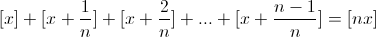 [x] + [x+\frac{1}{n}] + [x+\frac{2}{n}] +...+ [x+\frac{n-1}{n}]=[nx]