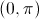(0, \pi)  