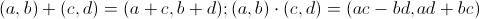 (a, b) + (c, d) = (a+c, b+d);  (a,b) \cdot (c,d) = (ac-bd, ad+bc)
