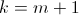 k=m+1