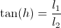 \tan(h)=\frac{l_1}{l_2}