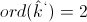 ord(\hat{k}^`)=2