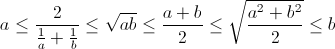 a \le \frac{2}{\frac{1}{a} + \frac {1}{b}} \le \sqrt{ab} \le \frac{a+b}{2} \le \sqrt {\frac {a^2 + b^2}{2}} \le b a \le \frac{2}{\frac{1}{a} + \frac {1}{b}} \le \sqrt{ab} \le \frac{a+b}{2} \le \sqrt {\frac {a^2 + b^2}{2}} \le b
