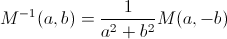 M^{-1}(a,b) = \frac{1}{a^2+b^2}M(a,-b)