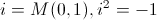 i = M(0,1), i^2 = -1